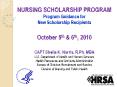 NURSING SCHOLARSHIP PROGRAM Program Guidance for New Scholarship Recipients October 5th & 6th, 2010 CAPT Sheila K. Norris, R.Ph, MBA U.S. Department of Health and Human Services Health Resources and Services Administration Bureau of Clinician PowerPoint PPT Presentation