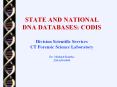 STATE AND NATIONAL DNA DATABASES: CODIS  Division Scientific Services CT Forensic Science Laboratory Dr. Michael Bourke 203-639-6400 PowerPoint PPT Presentation