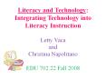 Literacy and Technology: Integrating Technology into Literacy Instruction Letty Vaca and Christina Napolitano EDU 702.22 Fall 2008 PowerPoint PPT Presentation