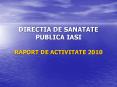 DIRECTIA DE SANATATE PUBLICA IASI  RAPORT DE ACTIVITATE 2010 PowerPoint PPT Presentation