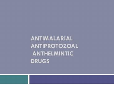 ANTIMALARIAL ANTIPROTOZOAL ANTHELMINTIC DRUGS * Protozoal