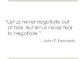Let us never negotiate out of fear. But let us never fear to negotiate. PowerPoint PPT Presentation