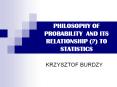PHILOSOPHY OF PROBABILITY AND ITS RELATIONSHIP (?) TO STATISTICS PowerPoint PPT Presentation