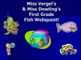 Miss Vergel’s & Miss Dowling’s First Grade Fish Webquest! PowerPoint PPT Presentation