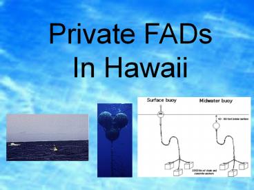 Private FADs In Hawaii Private FADs What are FADs? FAD=Fish