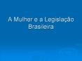 A Mulher e a Legislaзгo Brasileira PowerPoint PPT Presentation