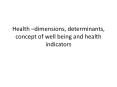 Health –dimensions, determinants, concept of well being and health indicators PowerPoint PPT Presentation