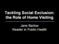 Tackling Social Exclusion: the Role of Home Visiting Jane Barlow Reader in Public Health PowerPoint PPT Presentation