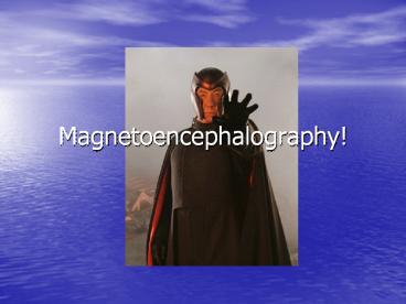 Magnetoencephalography! How It Works Currents in neurons