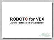 ROBOTC for VEX On-Site Professional Development