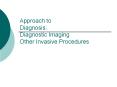 Approach to Diagnosis: Diagnostic Imaging Other Invasive Procedures PowerPoint PPT Presentation