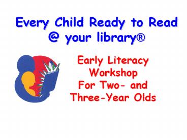 Every Child Ready to Read @ your library®