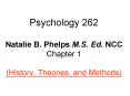Psychology 262  Natalie B. Phelps M.S. Ed. NCC Chapter 1 (History, Theories, and Methods) PowerPoint PPT Presentation