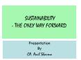 SUSTAINABILITY - THE ONLY WAY FORWARD PowerPoint PPT Presentation