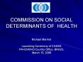 COMMISSION ON SOCIAL DETERMINANTS OF HEALTH Michael Marmot PowerPoint PPT Presentation