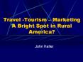 Travel -Tourism – Marketing A Bright Spot in Rural America? PowerPoint PPT Presentation