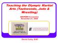 Teaching the Olympic Martial Arts (Taekwondo, Judo & Wrestling) IAHPERD Convention November 21, 2008 PowerPoint PPT Presentation