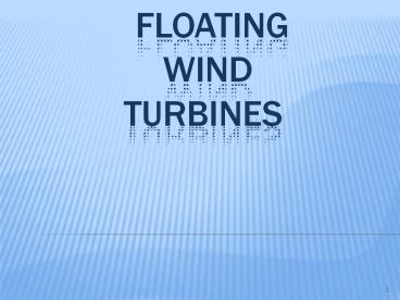 FLOATING  WIND TURBINES