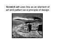 Scratch art uses line as an element of art and pattern as a principle of design. PowerPoint PPT Presentation
