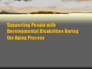 Supporting People with Developmental Disabilities During the Aging Process