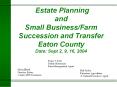 Estate Planning and Small Business/Farm Succession and Transfer Eaton County Date: Sept 2, 9, 16, 2004 PowerPoint PPT Presentation