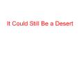 It Could Still Be a Desert PowerPoint PPT Presentation