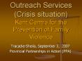 Outreach Services (Crisis situation) Kent Centre for the Prevention of Family Violence PowerPoint PPT Presentation