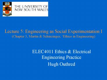 Lecture 5: Engineering as Social Experimentation I (Chapter 3, Martin & Schinzinger, ‘Ethics in Engineering)