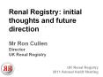 Renal Registry: initial thoughts and future direction Mr Ron Cullen Director UK Renal Registry PowerPoint PPT Presentation