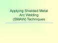 Applying Shielded Metal Arc Welding (SMAW) Techniques PowerPoint PPT Presentation