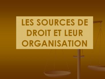 LES SOURCES DE DROIT ET LEUR ORGANISATION Processus l