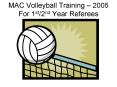 MAC Volleyball Training – 2005 For 1st/2nd Year Referees PowerPoint PPT Presentation