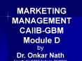 MARKETING MANAGEMENT CAIIB-GBM Module D by Dr. Onkar Nath PowerPoint PPT Presentation
