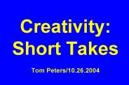 Creativity: Short Takes Tom Peters/10.26.2004