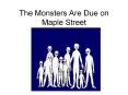 The Monsters Are Due on Maple Street PowerPoint PPT Presentation