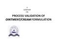PROCESS VALIDATION OF  OINTMENT/CREAM FORMULATION PowerPoint PPT Presentation