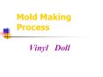 Mold Making Process    Vinyl  Doll PowerPoint PPT Presentation