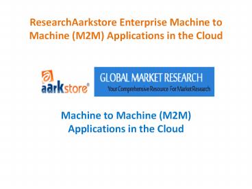 ResearchAarkstore Enterprise Machine to MachineM2M Applications in the Cloud.pptx