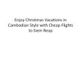 Enjoy Christmas Vacations in Cambodian Style with Cheap Flights to Siem Reap