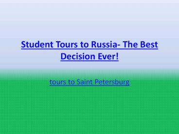 Student Tours to Russia- The Best Decision Ever!