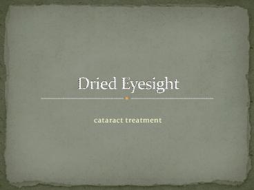Dried Eyesight