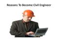 Reasons To Become Civil Engineer PowerPoint PPT Presentation