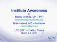 Institute Awareness by Bobby Grimes, VP – IPTI bobby.grimes@bakerhughes.com Mike Ireland, MD – Institutes irelandm@asme.org LTC 2011 – Dallas, Texas March 4-5, 2011 PowerPoint PPT Presentation