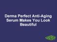 Derma Perfect Anti-Aging Serum Makes You Look Beautiful PowerPoint PPT Presentation