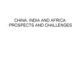 CHINA, INDIA AND AFRICA: PROSPECTS AND CHALLENGES PowerPoint PPT Presentation