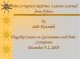 Anti-Corruption Reforms: Lessons Learned                                  from Africa by Sahr Kpundeh Flagship Course on Governance and Anti-Corruption December 1-3, 2003 PowerPoint PPT Presentation