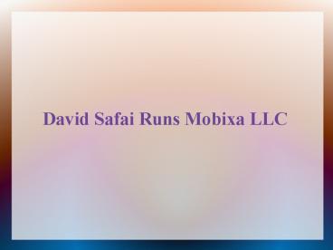David Safai Runs Mobixa LLC