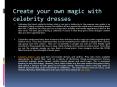 Create your own magic with celebrity dresses