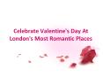 Celebrate Valentine's Day At London's Most Romantic Places PowerPoint PPT Presentation