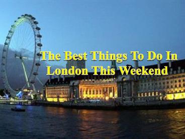 The Best Things To Do In London This Weekend